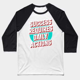 Success requires daily action Baseball T-Shirt
